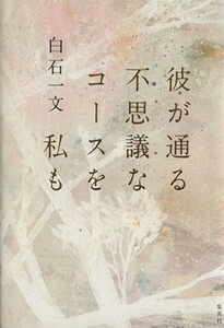 彼が通る不思議なコースを私も／白石一文(著者)