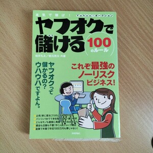 本気で稼げ！ヤフオクで儲ける１００のルール　Ｙａｈｏｏ！オークション （本気で稼げ！） 桜井もえ／共著　根元亮太／共著