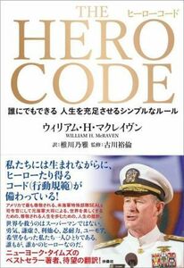 ＴＨＥ　ＨＥＲＯ　ＣＯＤＥ 誰にでもできる人生を充足させるシンプルなルール／ウィリアム・Ｈ．マクレイヴン(著者),椎川乃雅(訳者),古川