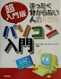 超入門版　まったく分からない人のパソコン入門 パソコンの基本操作・インターネット・ｅメール／セランエディターズネットワーク(著者)