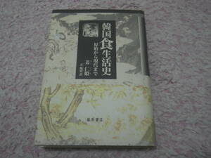 韓国食生活史 原始から現代まで　キムチを初めとする料理の変遷、食卓を囲む人々の風景。朝鮮半島の食と中国・日本などとの文化交流史。