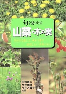 旬を見つける　山菜・木の実／平野隆久(著者),今井國勝(著者),今井万岐子(著者)