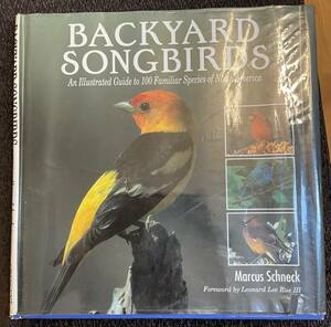 BACKYARD SONGBIRDS an illustrated Guide to 100 Familliar Species of North America, Marcus Schneck