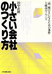 小さい会社のつくり方 一国一城の主になるための条件と成功のノウハウ／田中直隆【著】