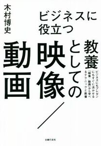 ビジネスに役立つ教養としての映像／動画／木村博史(著者)