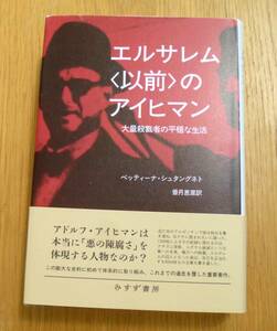 エルサレム〈以前〉のアイヒマン 大量殺戮者の平穏な生活　ベッティーナ・シュタングネト 　みすず書房