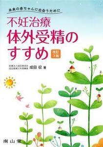 不妊治療・体外受精のすすめ　改訂３版 未来の赤ちゃんに出会うために／成田収(著者)