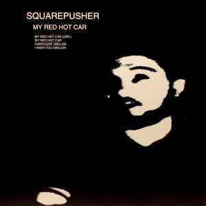 Squarepusher My Red Hot Car　 ビートヘッズ必携盤。SQUAREPUSHERの中でもBESTなDOPE TRACK→HARDCORE OBELISK収録！