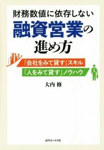 財務数値に依存しない　融資営業の進め方 「会社をみて貸す」スキル「人をみて貸す」ノウハウ／大内修(著者)