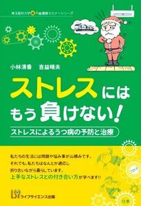 ストレスにはもう負けない！ ストレスによるうつ病の予防と治療 埼玉医科大学超人気健康セミナーシリーズ／小林清香(著者),吉益晴夫(著者)