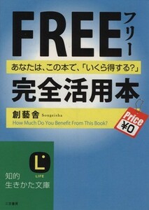 フリー完全活用本 あなたは、この本で、「いくら得する？」 知的生きかた文庫／創藝舎【著】