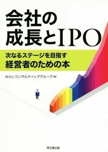 会社の成長とＩＰＯ 次なるステージを目指す経営者のための本／みらいコンサルティンググループ(編者)