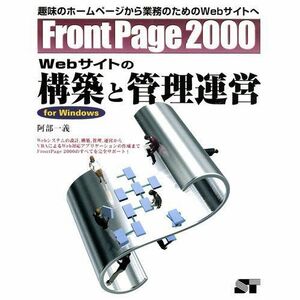 [A12185920]FrontPage2000 Webサイトの構築と管理運営 for windows―趣味のホームページから業務のためのWebサイト