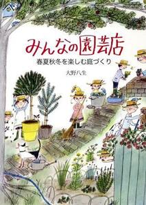 みんなの園芸店 春夏秋冬を楽しむ庭づくり／大野八生(著者)