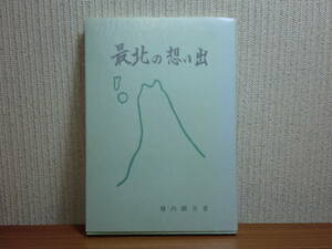 191113w05★ky 希少本 最北の想い出 横内順吉著 昭和59年 北海道 稚内 建設 災害防止 宗谷岬 スコトン岬 オホーツク 樺太 サハリン