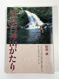 青森 津軽白神山がたり　ブナの王国白神山地を愛するある山男のモノローグ根深誠　山と溪谷社　1987年 昭和62年（初版）【H72789】