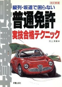 普通免許実技合格テクニック 縦列・坂道で困らない／村上英峯(著者)