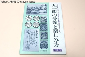 丸一印の分類と楽しみ方/田中寛/日本郵趣出版/丸一印の第一人者が分類と収集方法を豊富な図版とともに詳説/丸一印雑考を全面的に補筆した