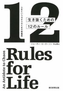 生き抜くための１２のルール 人生というカオスのための解毒剤／ジョーダン・ピーターソン(著者),中山宥(訳者)