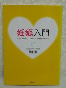 妊娠入門 すぐに産みたい人から5年計画の人まで ★ 放生勲 ◆ 自然妊娠の法則 不妊の主な原因 しておくべき検査 医療機関の選び方 不妊治療