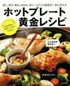 ホットプレート黄金レシピ 焼く、蒸す、煮る、炒める、炊く！メインと副菜が一気に作れる／かめ代(著者)