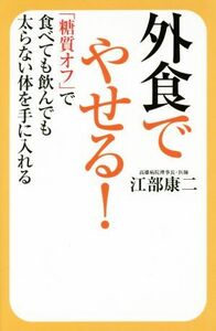 外食でやせる！ 「糖質オフ」で食べても飲んでも太らない体を手に入れる／江部康二(著者)