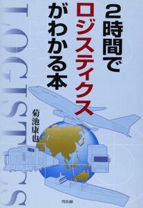 [A11263808]2時間でロジスティクスがわかる本 菊池 康也