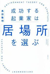 成功する起業家は「居場所」を選ぶ 最速で事業を育てる環境をデザインする方法／馬田隆明(著者)