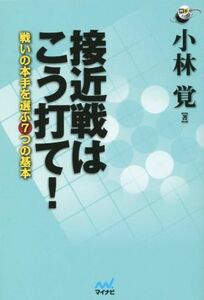 接近戦はこう打て！ 戦いの本手を選ぶ７つの基本 囲碁人ブックス／小林覚(著者)