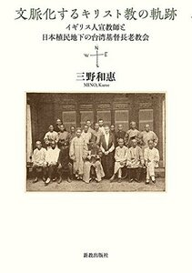 【中古】 文脈化するキリスト教の軌跡 イギリス人宣教師と日本植民地下の台湾基督長老教会