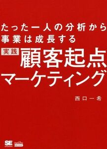 実践　顧客起点マーケティング たった一人の分析から事業は成長する ＭａｒｋｅＺｉｎｅ　ＢＯＯＫＳ／西口一希(著者)