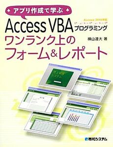 アプリ作成で学ぶＡｃｃｅｓｓ　ＶＢＡプログラミング　ワンランク上のフォーム＆レポート／横山達大【著】