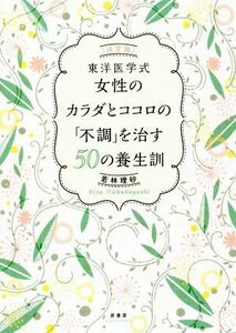 東洋医学式女性のカラダとココロの「不調」を治す５０の養生訓 決定版／若林理砂(著者)