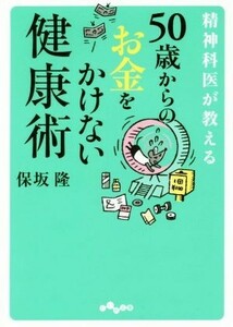 精神科医が教える５０歳からのお金をかけない健康術 だいわ文庫／保坂隆(著者)