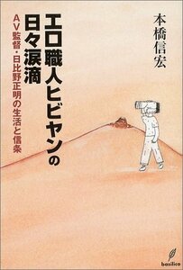 エロ職人ヒビヤンの日々涙滴―AV監督・日比野正明の生活と信条　(shin