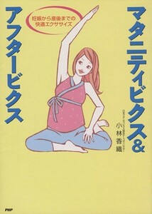 マタニティビクス＆アフタービクス 妊娠から産後までの快適エクササイズ／小林香織(著者)