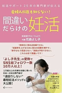 【新品 未使用】妊活サポート25年の専門家が伝える 産婦人科医も知らない! 間違いだらけの妊活 花森よし子 送料無料