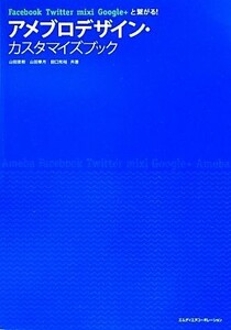 アメブロデザイン・カスタマイズブック Ｆａｃｅｂｏｏｋ　Ｔｗｉｔｔｅｒ　ｍｉｘｉ　Ｇｏｏｇｌｅ＋と繋がる！／山田直樹，山田華月，田