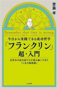 今日から実践できる成功哲学　「フランクリン」超・入門 世界中の成功者たちが読み継いできた「人生の戦略書」／齋藤孝(著者)