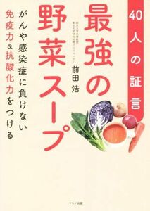 最強の野菜スープ　４０人の証言 がんや感染症に負けない免疫力＆抗酸化力をつける／前田浩(著者)