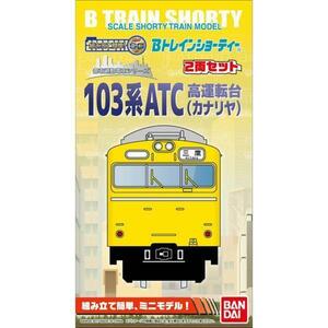 バンダイ Bトレインショーティー 103系ATC高運転台（カナリヤ）