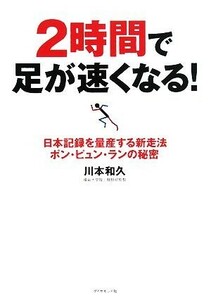 ２時間で足が速くなる！ 日本記録を量産する新走法ポン・ピュン・ランの秘密／川本和久【著】