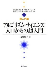 アルゴリズム・サイエンス：入口からの超入門 アルゴリズム・サイエンスシリーズ１超入門編／浅野哲夫【著】