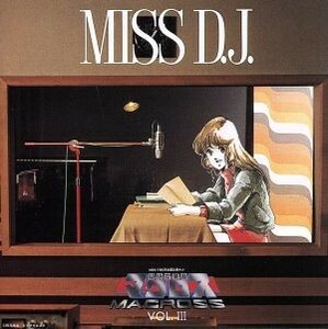 超時空要塞マクロス　マクロス　Ｖｏｌ．III　ＭＩＳＳ　Ｄ．Ｊ．／羽田健太郎（音楽）,飯島真理