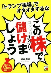 「トランプ相場」でオタオタするな　この株でコッソリゴッソリ儲けましょう Ａｓｕｋａ　ｂｕｓｉｎｅｓｓ　＆　ｌａｎｇｕａｇｅ　ｂｏｏ