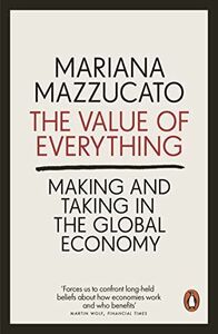 [A12176158]The Value of Everything: Making and Taking in the Global Economy