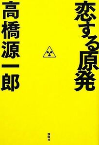 恋する原発／高橋源一郎【著】