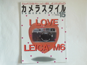 カメラスタイル15 I LOVE LEICA M６ M6はライカＭ型の究極のカタチ こんなにあったM6のバリエーション M6のメンテナンスを考える ワールド