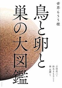 鳥と卵と巣の大図鑑 世界６５５種／吉村卓三(著者),鈴木まもる,林良博