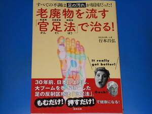 老廃物を流す「官足法」で治る! すべての不調は足の汚れが原因だった!★もむだけ! 押すだけ! で健康になる!★行本 昌弘★東邦出版 株式会社